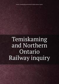 Temiskaming and Northern Ontario Railway inquiry.