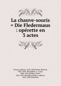La chauve-souris = Die Fledermaus : op?rette en 3 actes