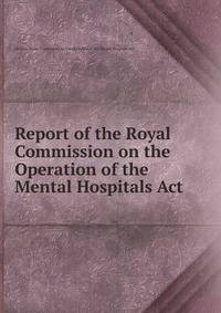 Report of the Royal Commission on the Operation of the Mental Hospitals Act.