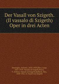 Der Vasall von Szigeth. (Il vassalo di Szigeth) Oper in drei Acten