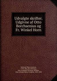 Udvalgte skrifter. Udgivne af Otto Borchsenius og Fr. Winkel Horn