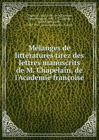 M?langes de litt?ratures tirez des lettres manuscrits de M. Chapelain, de l'Academie fran?oise
