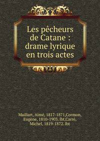 Les p?cheurs de Catane : drame lyrique en trois actes