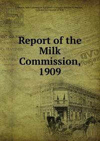 Report of the Milk Commission, 1909.