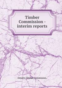Timber Commission - interim reports.