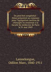 Du pied bot cong?nital : th?se pr?sente? au concours pour l'agr?gation (section de chirurgie) et soutenue a la facult? de m?decine de Paris le 31 mai 1869