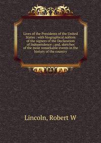 Lives of the Presidents of the United States : with biographical notices of the signers of the Declaration of Independence ; and, sketches of the most remarkable events in the history of the country
