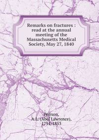 Remarks on fractures : read at the annual meeting of the Massachusetts Medical Society, May 27, 1840