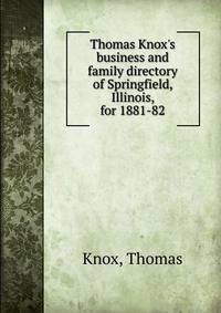 Thomas Knox's business and family directory of Springfield, Illinois, for 1881-82