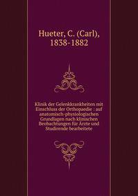 Klinik der Gelenkkrankheiten mit Einschluss der Orthopaedie : auf anatomisch-physiologischen Grundlagen nach klinischen Beobachtungen f?r ?rzte und Studirende bearbeitete