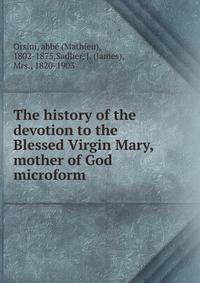 The history of the devotion to the Blessed Virgin Mary, mother of God microform