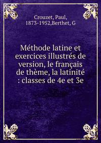 M?thode latine et exercices illustr?s de version, le fran?ais de th?me, la latinit? : classes de 4e et 3e