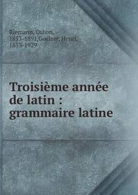 Troisi?me ann?e de latin : grammaire latine