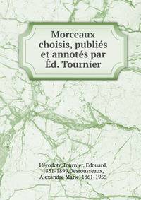 Morceaux choisis, publi?s et annot?s par ?d. Tournier