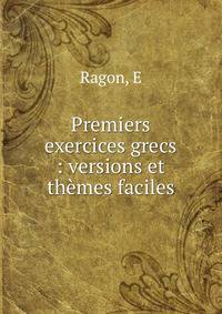Premiers exercices grecs : versions et th?mes faciles