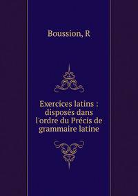 Exercices latins : dispos?s dans l'ordre du Pr?cis de grammaire latine