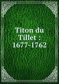 Titon du Tillet : 1677-1762