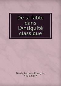 De la fable dans l'Antiquit? classique