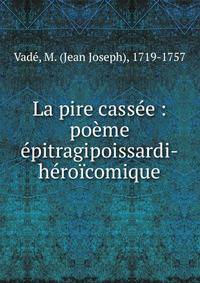 La pire cass?e : po?me ?pitragipoissardi-h?ro?comique