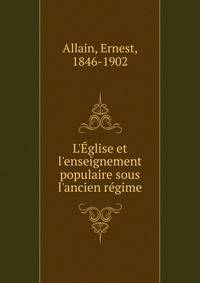 L'?glise et l'enseignement populaire sous l'ancien r?gime