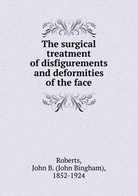 The surgical treatment of disfigurements and deformities of the face