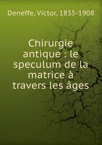 Chirurgie antique : le speculum de la matrice ? travers les ?ges