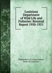 Louisiana Department of Wild Life and Fisheries: Biennial Report 1950-1951