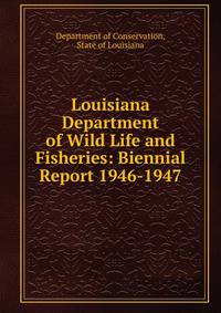 Louisiana Department of Wild Life and Fisheries: Biennial Report 1946-1947