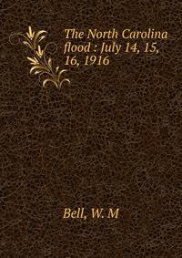 The North Carolina flood : July 14, 15, 16, 1916