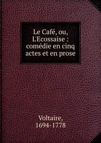 Le Caf?, ou, L'Ecossaise : com?die en cinq actes et en prose