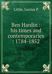 Ben Hardin : his times and contemporaries : 1784-1852
