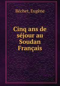 Cinq ans de sejour au Soudan Francais