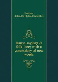 Hausa sayings &amp; folk-lore; with a vocabulary of new words