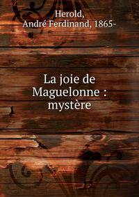 La joie de Maguelonne : myst?re