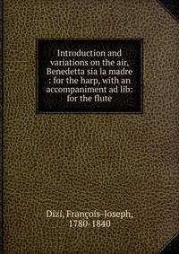 Introduction and variations on the air, Benedetta sia la madre : for the harp, with an accompaniment ad lib: for the flute