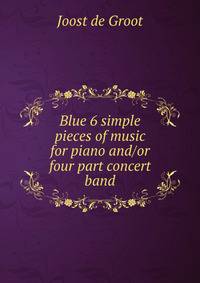 Blue 6 simple pieces of music for piano and/or four part concert band