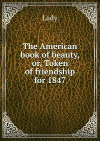 The American book of beauty, or, Token of friendship for 1847