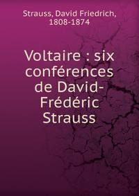 Voltaire : six conf?rences de David-Fr?d?ric Strauss