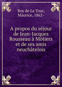A propos du s?jour de Jean-Jacques Rousseau ? M?tiers et de ses amis neuch?telois