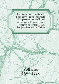 Le diner du compte de Boulainvilliers : suivi de l'Empereur de la Chine et le fr?re Rigolet, ou, Relation de l'expulsion des J?suites de la Chine