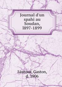 Journal d'un spahi au Soudan, l897-1899.