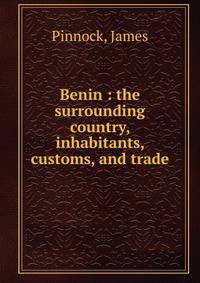 Benin : the surrounding country, inhabitants, customs, and trade