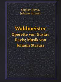 Waldmeister. Operette von Gustav Davis; Musik von Johann Strauss