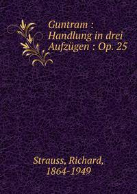 Guntram : Handlung in drei Aufz?gen : Op. 25