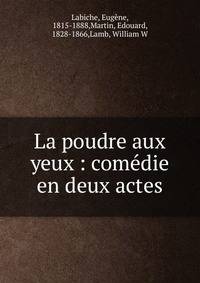 La poudre aux yeux : com?die en deux actes