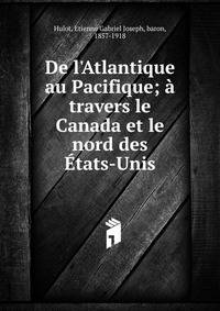 De l'Atlantique au Pacifique; ? travers le Canada et le nord des ?tats-Unis