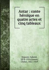 Antar : conte h?ro?que en quatre actes et cinq tableaux