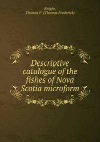 Descriptive catalogue of the fishes of Nova Scotia microform