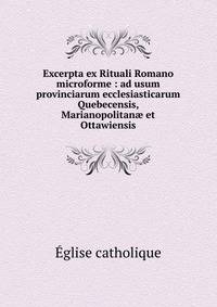 Excerpta ex Rituali Romano microforme : ad usum provinciarum ecclesiasticarum Quebecensis, Marianopolitan? et Ottawiensis