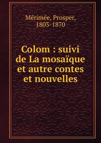Colom : suivi de La mosa?que et autre contes et nouvelles